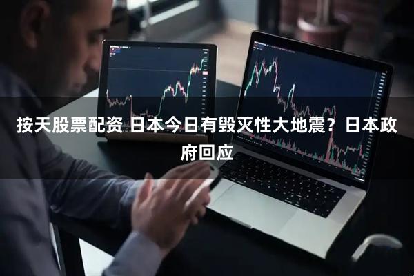按天股票配资 日本今日有毁灭性大地震？日本政府回应